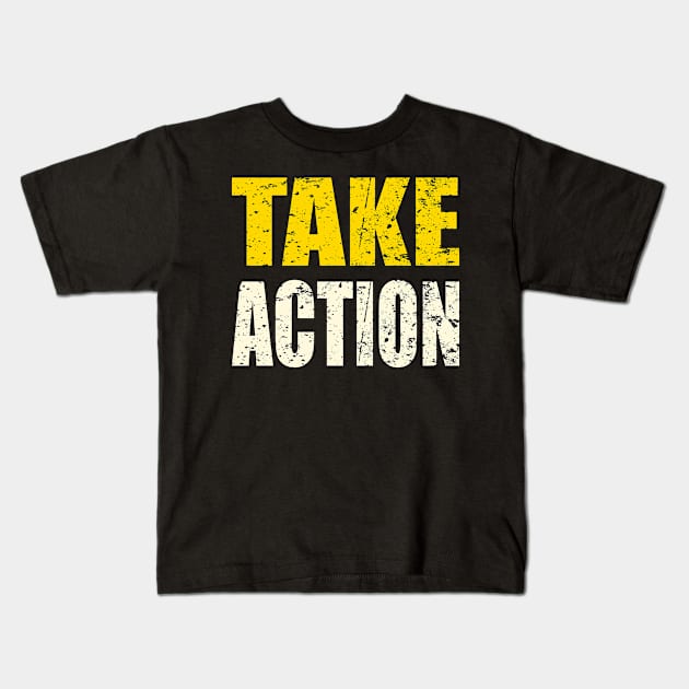 Take Action - The solution to every problem Kids T-Shirt by AlternativeEye